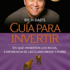 Guaa Para Invertir / Rich Dad's Guide to Investing: What the Rich Invest in That the Poor and the Middle Class Do Not!