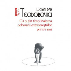 Cu putin timp inaintea coborarii extraterestrilor printre noi (editie de buzunar) - Lucian Dan Teodorovici