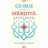 Cu Isus pana la sfarsitul Apocalipsei - Adalbert Orban