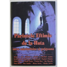 PARINTELE EFTIMIE DE LA HUTA , INTRE MARTURISIRE SI PRIGOANA , 2008