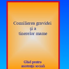 Consilierea gravidei și a tinerelor mame. Ghid pentru asistenții sociali - Ștefan COJOCARU (Coord.)