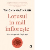 Lotusul in mal infloreste. Arta transformarii suferintei - Thich Nhat Hanh, Monica Dicu