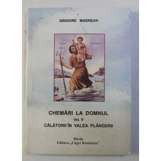 CHEMARI LA DOMNUL , CALATORII IN VALEA PLANGERII , VOLUMUL V de GRIGORE MAEREAN , 2006