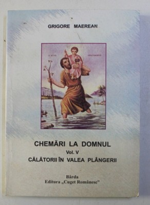 CHEMARI LA DOMNUL , CALATORII IN VALEA PLANGERII , VOLUMUL V de GRIGORE MAEREAN , 2006 foto