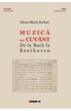 Muzica din cuvant. De la Bach la Beethoven - Elena Maria Sorban