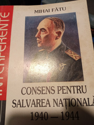 CONSENS PENTRU SALVAREA NAȚIONALĂ 1940-1944 - MIHAI FATU,ED MIN. DE INTERNE 1996 foto
