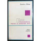 Dumitru Ghise - Existentialismul francez si problemele eticii (Editia: 1967)