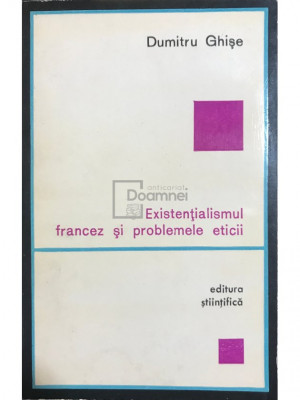 Dumitru Ghișe - Existențialismul francez și problemele eticii (editia 1967) foto