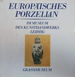 Europaisches Porzellan. Im Museum des Kunsthandwerks Leipzig