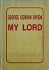 George Gordon Byron - My Lord. Carte Poezie, biografie, stare buna, coperta cartonata, colectia Clasicii Literaturii Universale