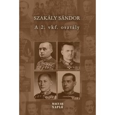 A 2. vkf. Osztaly - Tanulmanyok a magyar katonai hirszerzes es kemelharitas tortenetebol 1918-1945 - Szakaly Sandor foto