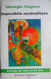 Imposibila neutralitate &ndash; Gheorghe Grigurcu