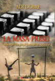 La masa presei. Memoriile unui jurnalist sportiv - Paperback brosat - Adi Dobre - Eikon