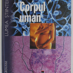 LUMEA STIINTEI , CORPUL UMAN , coordonator ISABELLE BOURDIAL , 2002