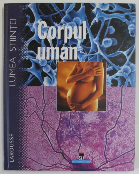 LUMEA STIINTEI , CORPUL UMAN , coordonator ISABELLE BOURDIAL , 2002