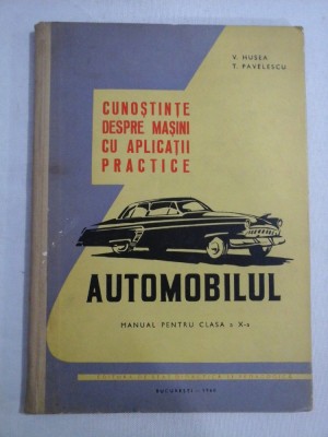 CUNOSTINTE DESPRE MASINI CU APLICATII PRACTICE - AUTOMOBILUL - ING. V. HUSEA, ING. T. PAVELESCU foto