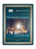 Republica si Uzurpare - Sergiu Pavel Dan, Editura Dacia, 2007 - Carte Politica