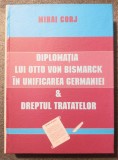 Mihai Ion Corj - Diplomația lui Otto von Bismarck &icirc;n unificarea Germaniei...