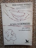 ACASA CU DUMNEZEU , INTR-O VIATA CARE NU SE SFARSESTE NICIODATA de NEALE DONALD WALSCH , 2007