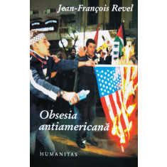 Obsesia Antiamericana - Jean Francois Revel ,561121