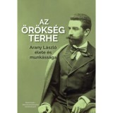 Az &ouml;r&ouml;ks&eacute;g terhe - Arany L&aacute;szl&oacute; &eacute;lete &eacute;s munk&aacute;ss&aacute;ga