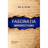 Fascinatia imperfectiunii. Roman - EM. A. Stan
