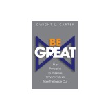 Be Great: Five Principles to Improve School Culture from the Inside Out