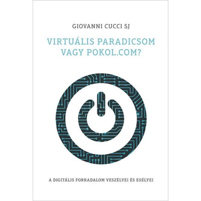 Virtu&amp;aacute;lis paradicsom vagy pokol.com? A digit&amp;aacute;lis forradalom vesz&amp;eacute;lyei &amp;eacute;s es&amp;eacute;lyei - Giovanni Cucci SJ foto