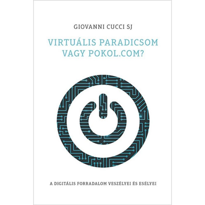 Virtu&aacute;lis paradicsom vagy pokol.com? A digit&aacute;lis forradalom vesz&eacute;lyei &eacute;s es&eacute;lyei - Giovanni Cucci SJ