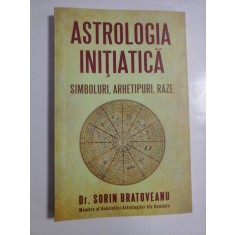 ASTROLOGIA INITIATICA - SIMBOLURI, ARHETIPURI, RAZE - DR. SORIN BRATOVEANU
