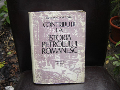 CONTRIBUTII LA ISTORIA PETROLULUI ROMANESC - CONSTANTIN N. BONCU foto