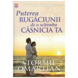 Puterea rugaciunii de a schimba casnicia ta - Stormie Omartian