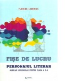 Fise de lucru. Personajul literar. Auxiliar curricular pentru clasa a X-a