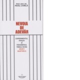 Nevoia de adevar. Experimentul Pitesti si fenomenul Targu Ocna - Pavel Chirila