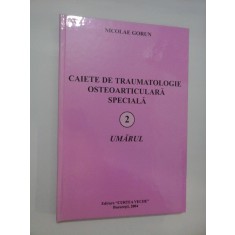 CAIETE DE TRAUMATOLOGIE OSTEOARTICULARA SPECIALA - 2 - UMARUL - NICOLAE GORUN