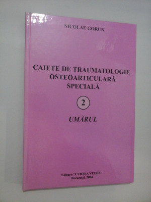 CAIETE DE TRAUMATOLOGIE OSTEOARTICULARA SPECIALA - 2 - UMARUL - NICOLAE GORUN foto