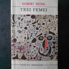 ROBERT MUSIL - TREI FEMEI