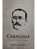 Gheorghe Lazarescu - Caragiale - O lume intr-o opera (semnata) (editia 2018)