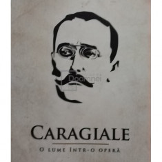 Gheorghe Lazarescu - Caragiale - O lume intr-o opera (semnata) (editia 2018)