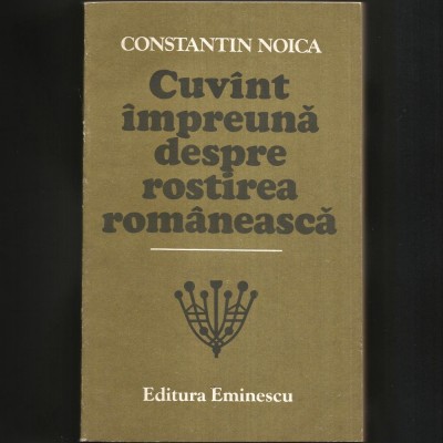 Cuv&amp;acirc;nt &amp;Icirc;mpreună Despre Rostirea Filosofică Rom&amp;acirc;nească, de Constantin Noica - Filozofie / Filosofie - Viață și Societate, Creație și Frumos - Eseuri foto