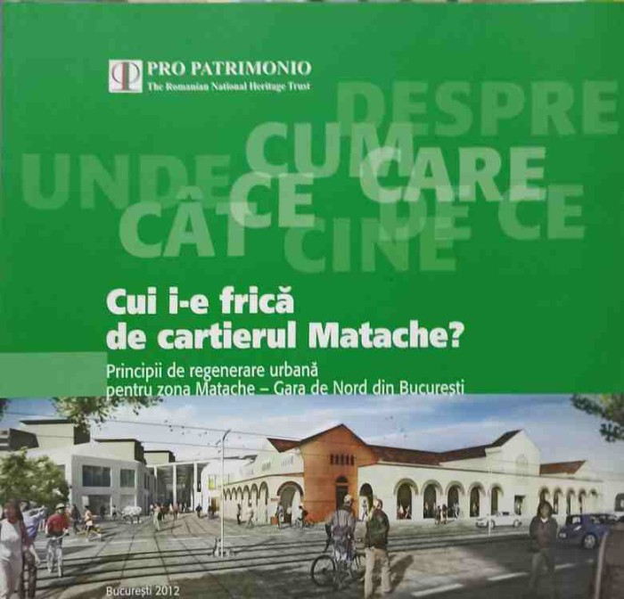 CUI I-E FRICA DE CARTIERUL MATACHE? PRINCIPII DE REGENERARE URBANA PENTRU ZONA MATACHE - GARA DE NORD DIN B-238471