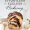Effortless Eggless Baking: 100 Easy &amp; Creative Recipes for Baking Without Eggs