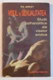 VISUL SI SEXUALITATEA , STUDII PSIHANALITICE ALE VISELOR EROTICE de P.G. ASHLEY , 1995