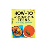 The How-To Cookbook for Teens: 100 Easy Recipes to Learn the Basics