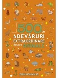 Cumpara ieftin 500 de adevaruri extraordinare despre animale. Editia a II-a/***