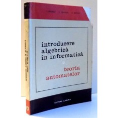 INTRODUCERE ALGEBRICA IN INFORMATICA , TEORIA AUTOMATELOR de I. CREANGA , ... , D. SIMOVICI , 1973