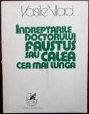 Cumpara ieftin VASILE VLAD: INDREPTARILE DOCTORULUI FAUSTUS SAU CALEA CEA MAI LUNGA/1978/710 ex