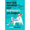 Egy kis rem&eacute;ny egy elb*szott vil&aacute;gban - Mark Manson