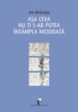 Asa ceva nu ti s-ar putea intampla niciodata/Jon McGregor, ALL