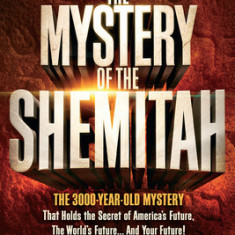 The Mystery of the Shemitah: The 3,000-Year-Old Mystery That Holds the Secret of America's Future, the World's Future, and Your Future!